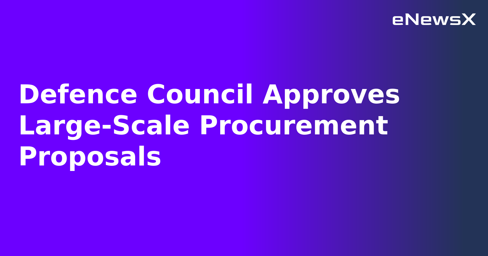 Defence Council Approves Large-Scale Procurement Proposals.webp Defence Council Approves Large-Scale Procurement Proposals.webp