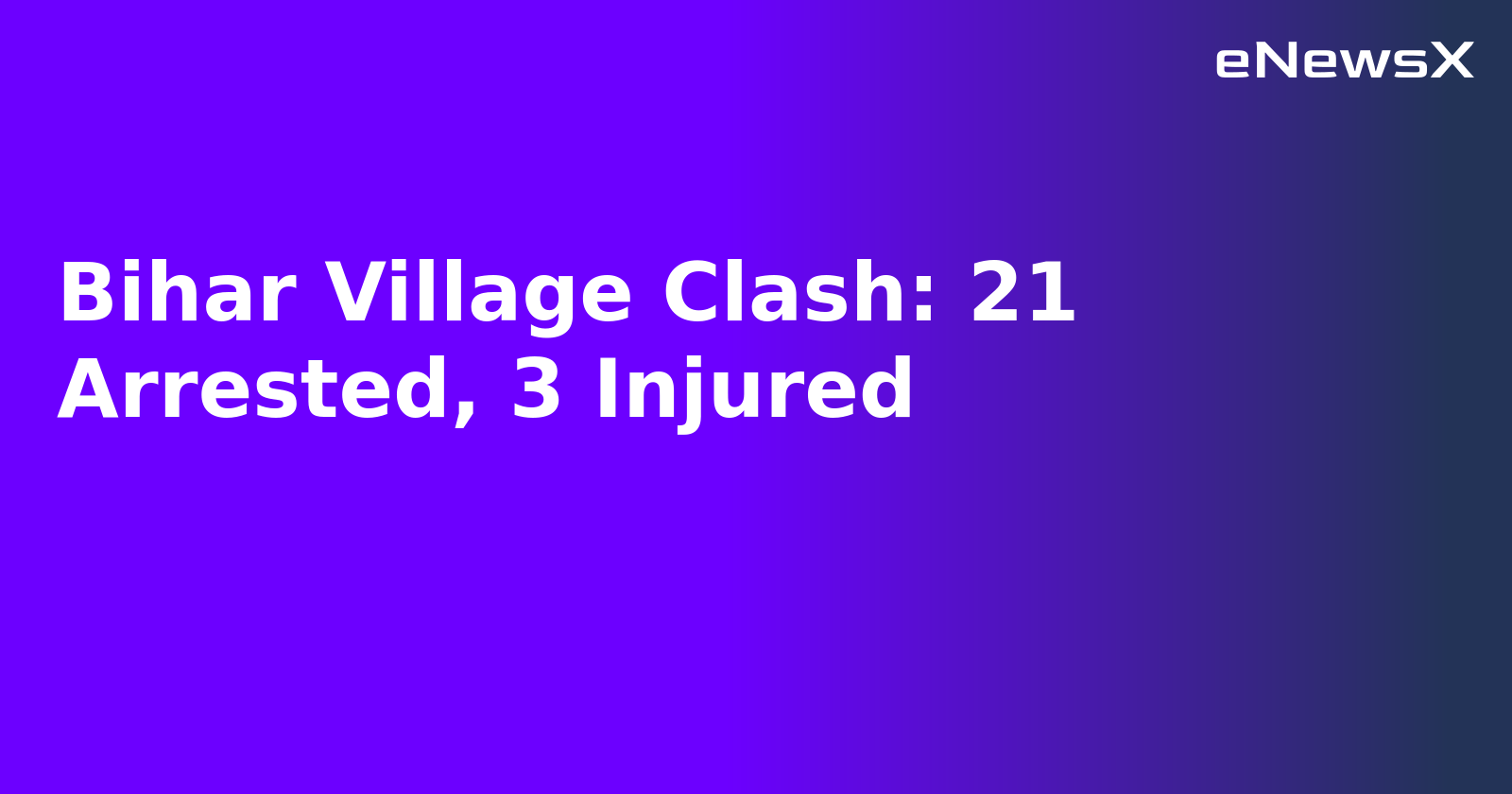 Bihar Village Clash: 21 Arrested, 3 Injured.webp