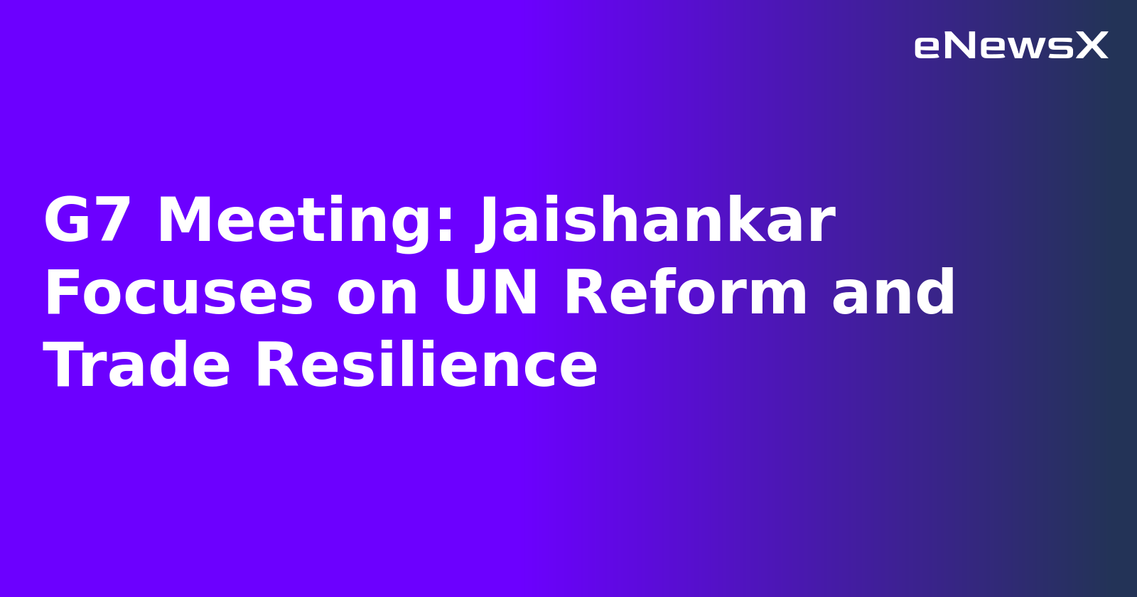 G7 Meeting: Jaishankar Focuses on UN Reform and Trade Resilience.webp