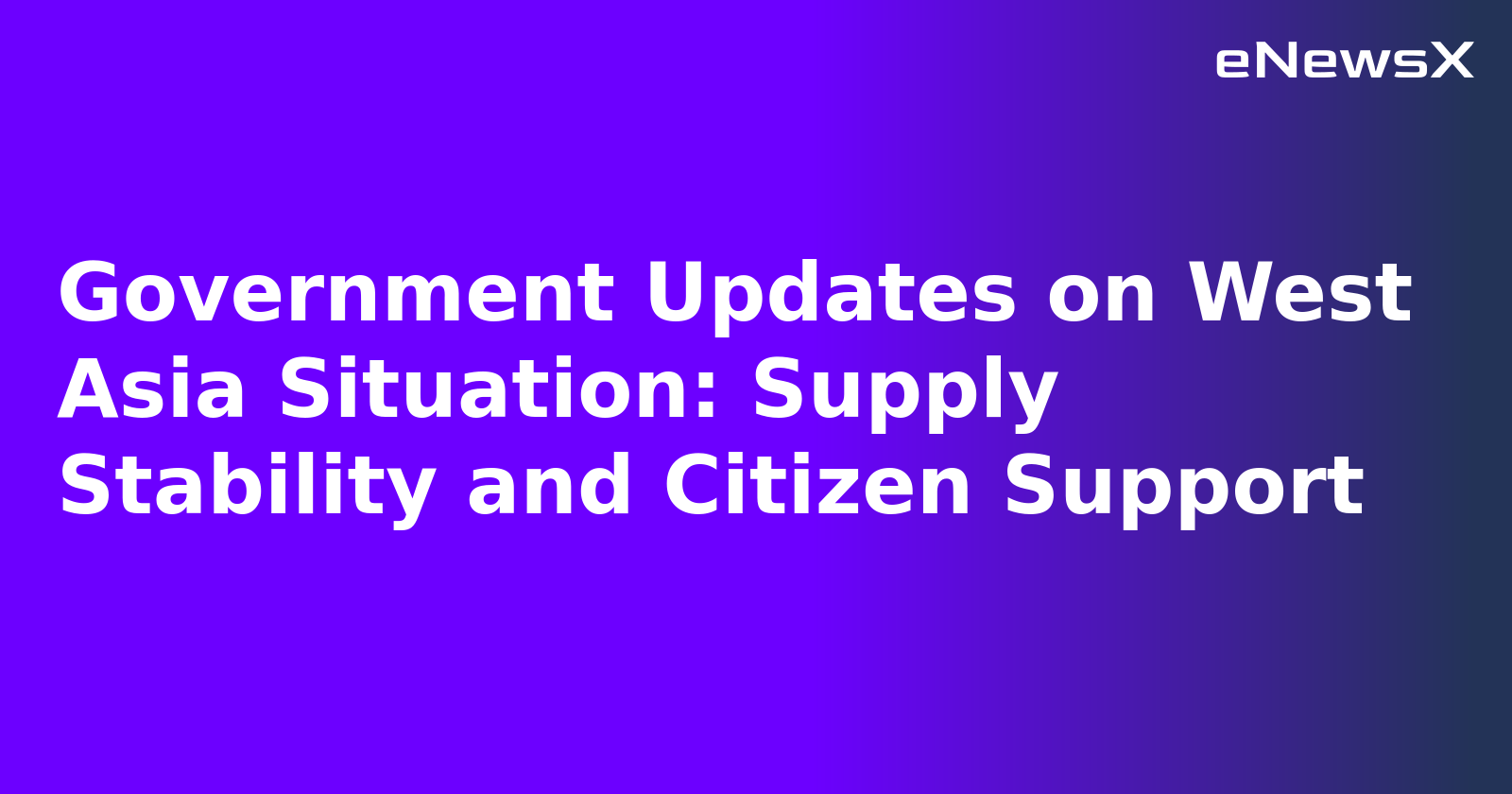 Government Updates on West Asia Situation: Supply Stability and Citizen Support.webp