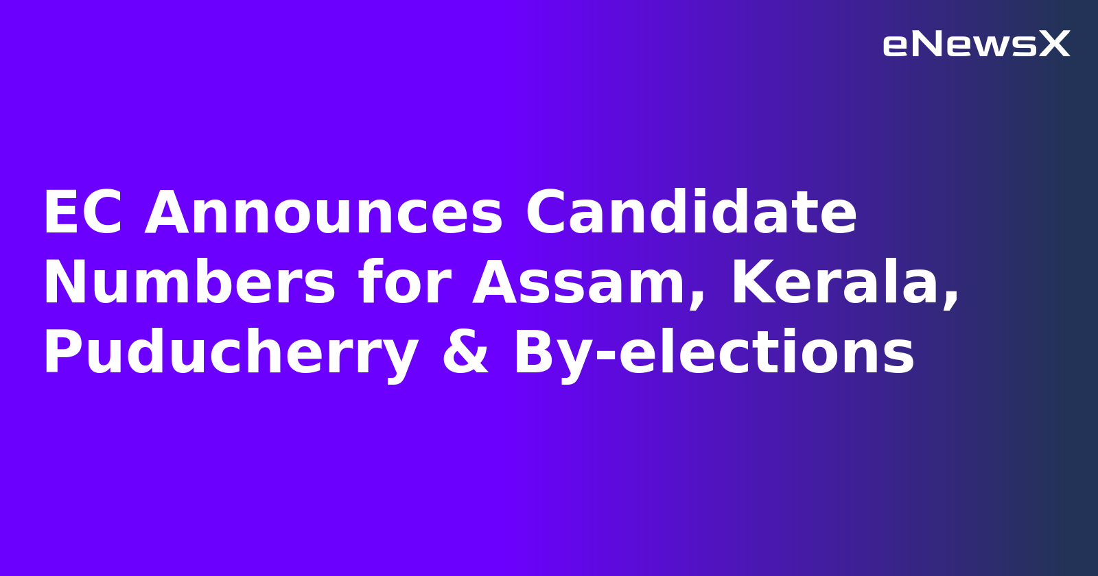 EC Announces Candidate Numbers for Assam, Kerala, Puducherry & By-elections.webp
