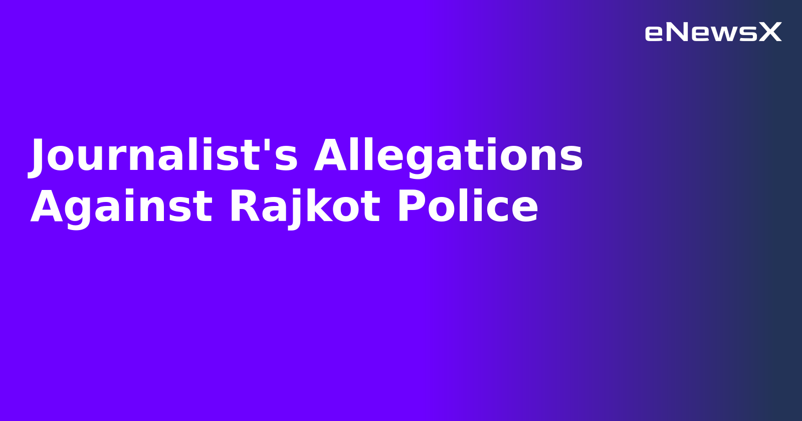 Journalist's Allegations Against Rajkot Police.webp Journalist's Allegations Against Rajkot Police.webp