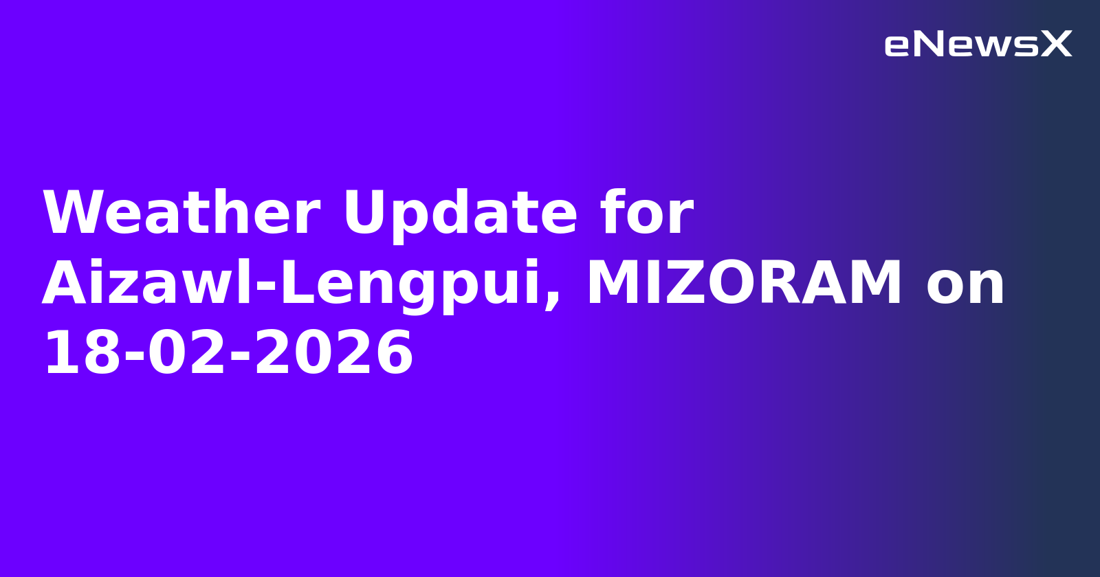 Weather Update for Aizawl-Lengpui, MIZORAM on 18-02-2026