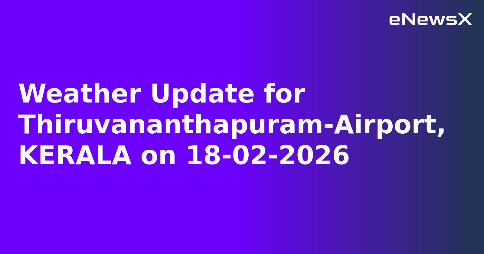 Weather Update for Thiruvananthapuram-Airport, KERALA on 18-02-2026