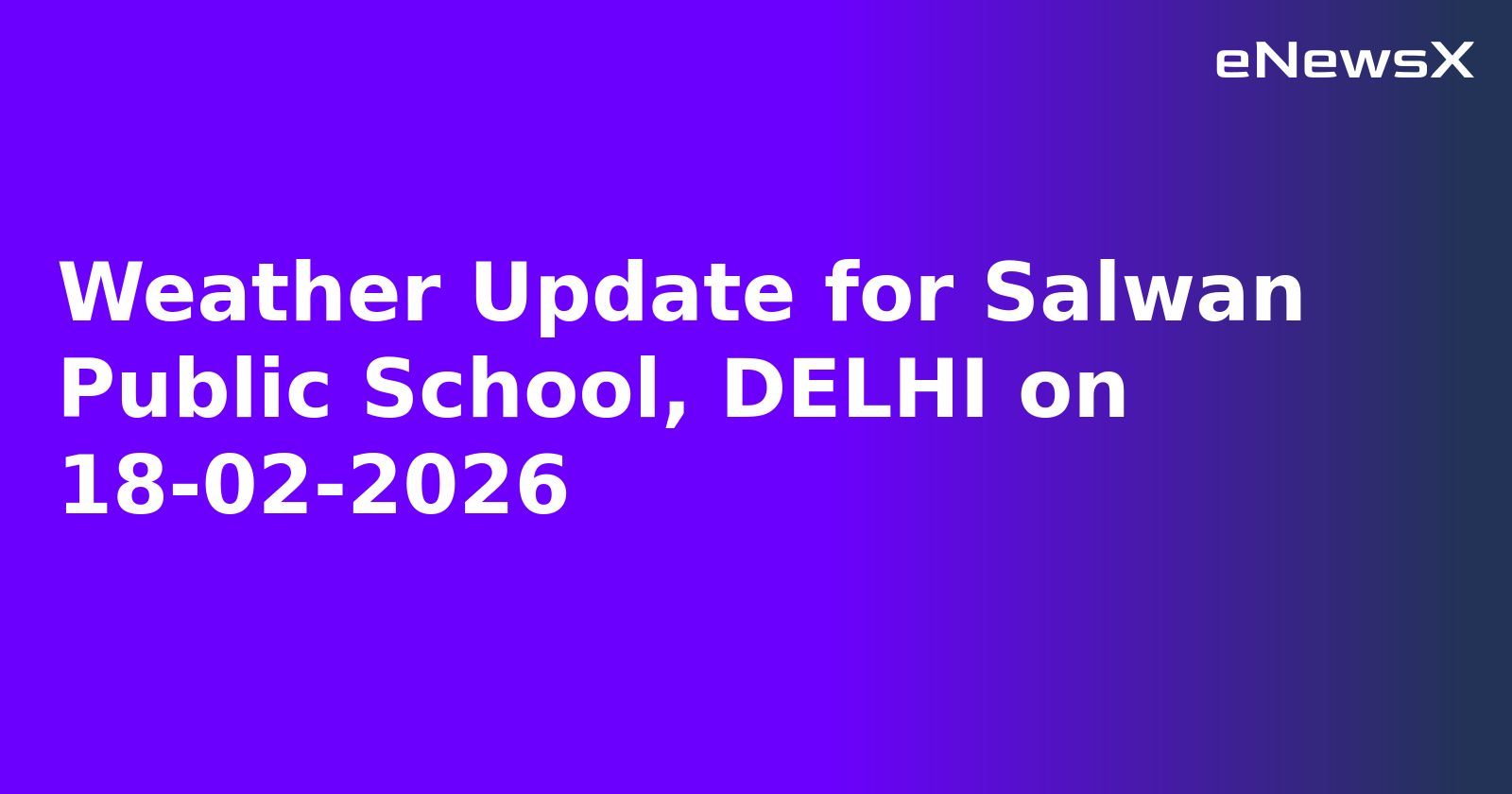 Weather Update for Salwan Public School, DELHI on 18-02-2026.webp Weather Update for Salwan Public School, DELHI on 18-02-2026.webp