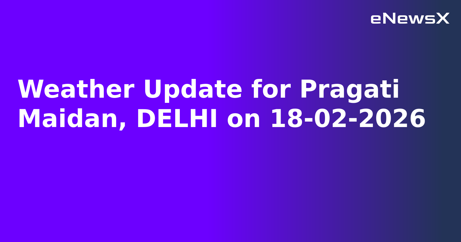 Weather Update for Pragati Maidan, DELHI on 18-02-2026