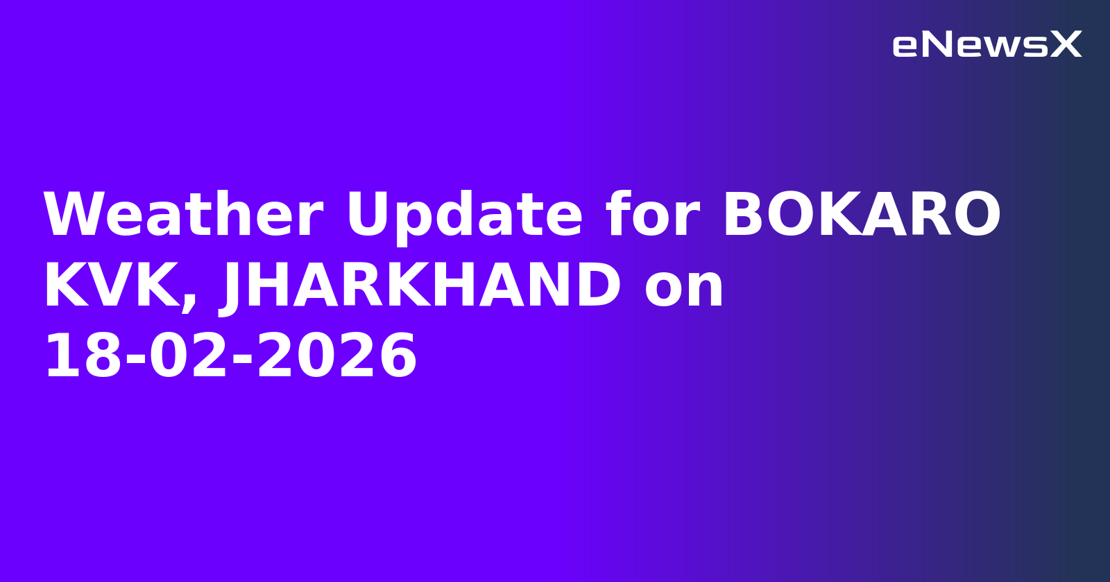 Weather Update for BOKARO KVK, JHARKHAND on 18-02-2026