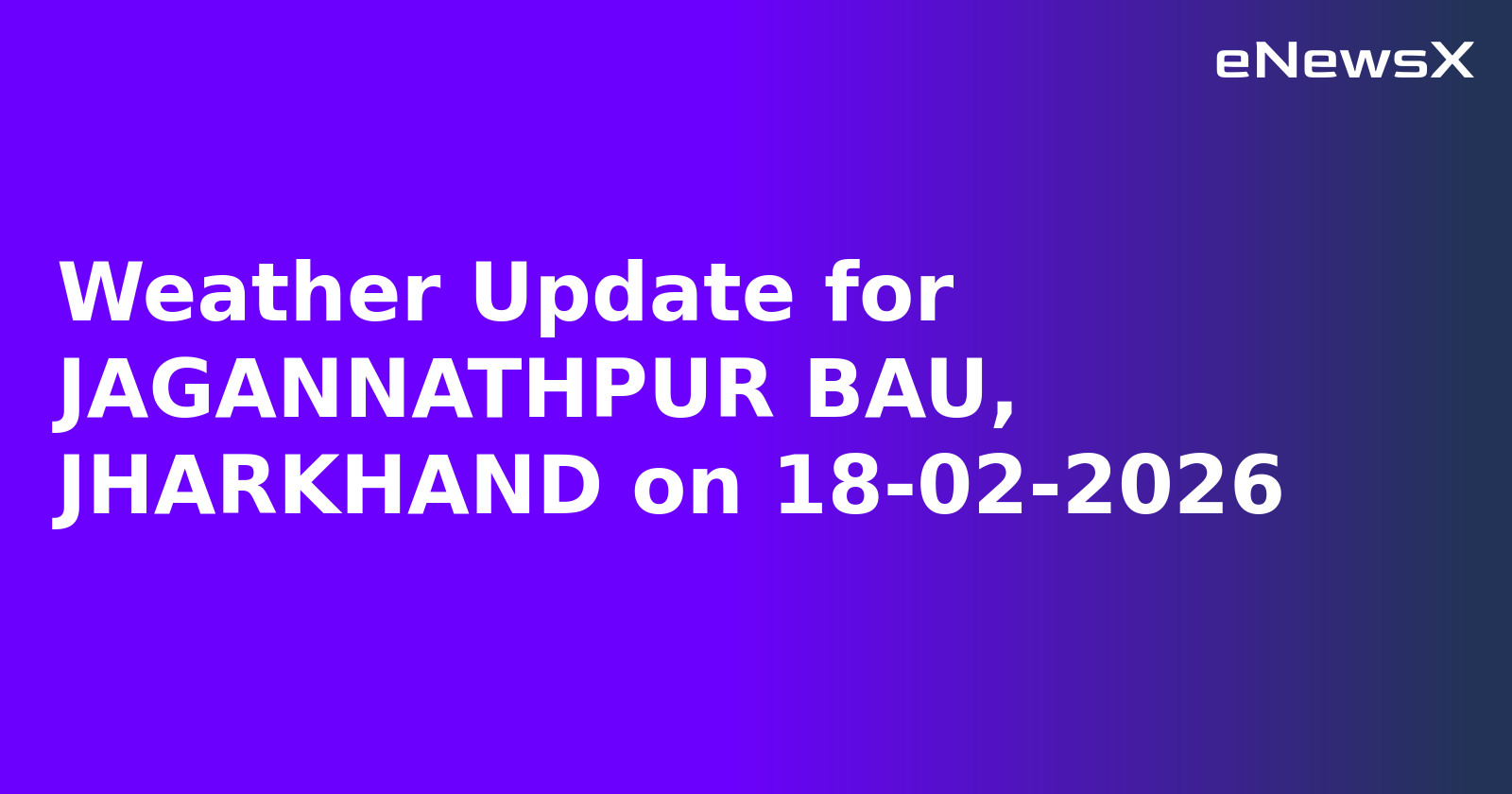 Weather Update for JAGANNATHPUR BAU, JHARKHAND on 18-02-2026