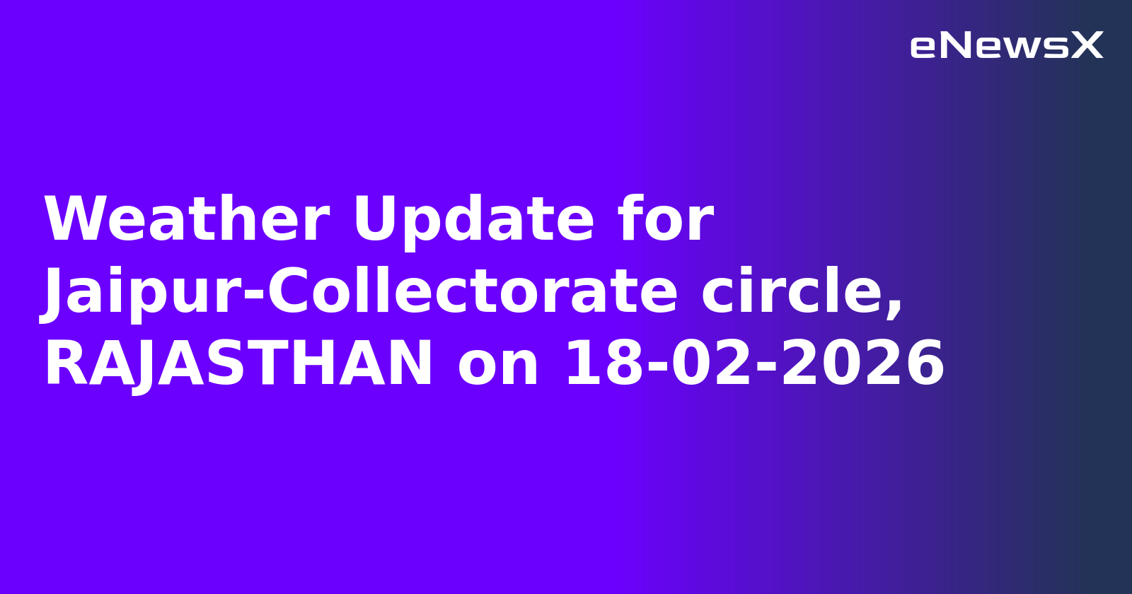 Weather Update for Jaipur-Collectorate circle, RAJASTHAN on 18-02-2026