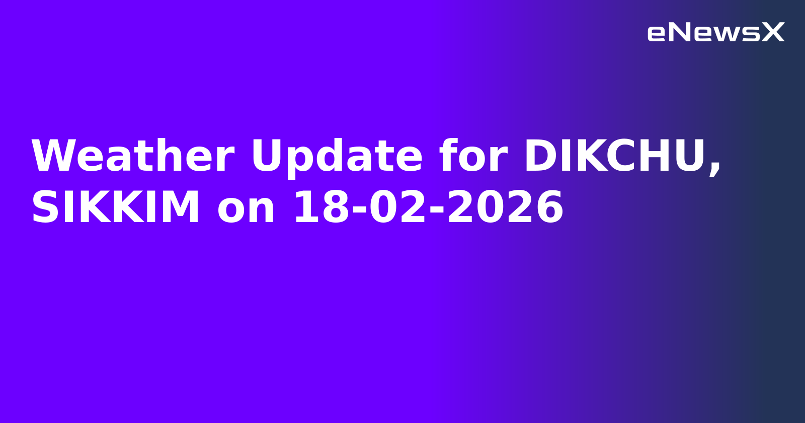 Weather Update for DIKCHU, SIKKIM on 18-02-2026