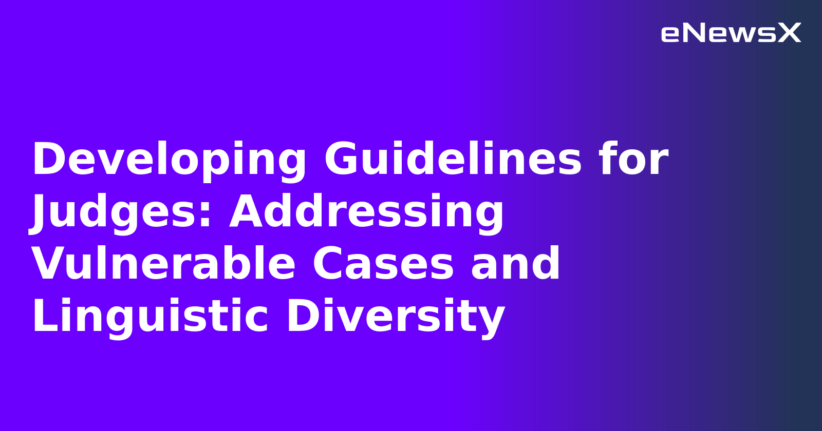 Developing Guidelines for Judges: Addressing Vulnerable Cases and Linguistic Diversity.webp