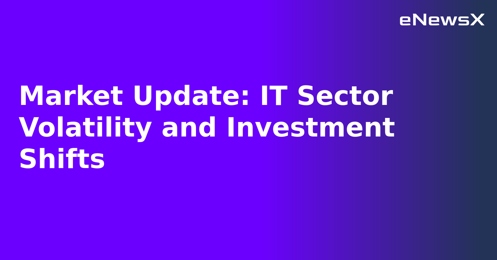 Market Update: IT Sector Volatility and Investment Shifts.webp