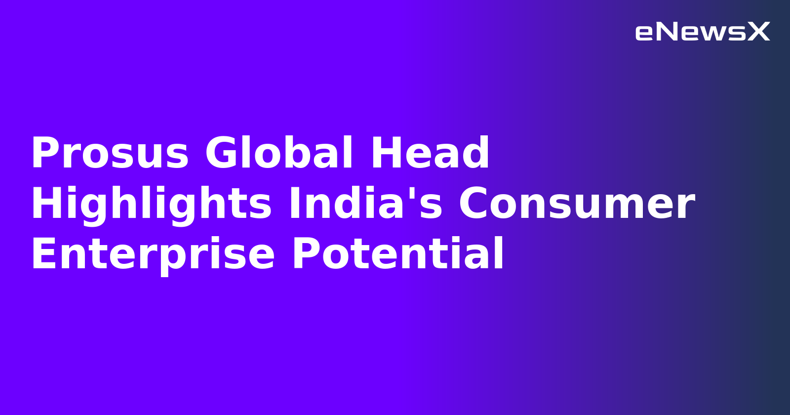 Prosus Global Head Highlights India's Consumer Enterprise Potential.webp