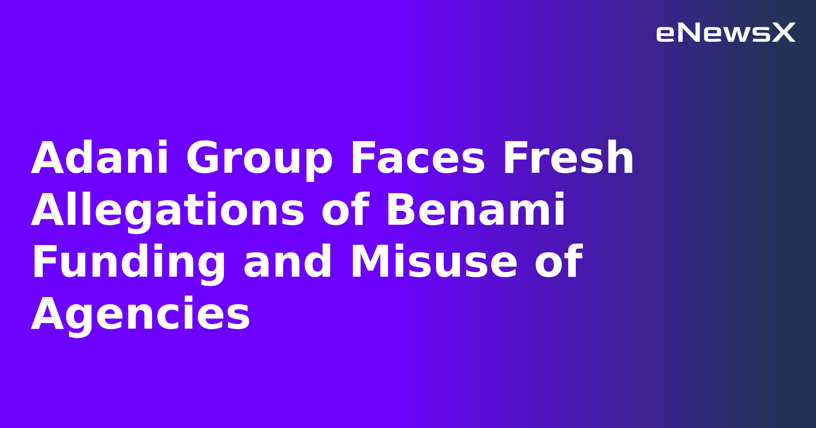 Adani Group Faces Fresh Allegations of Benami Funding and Misuse of Agencies.webp