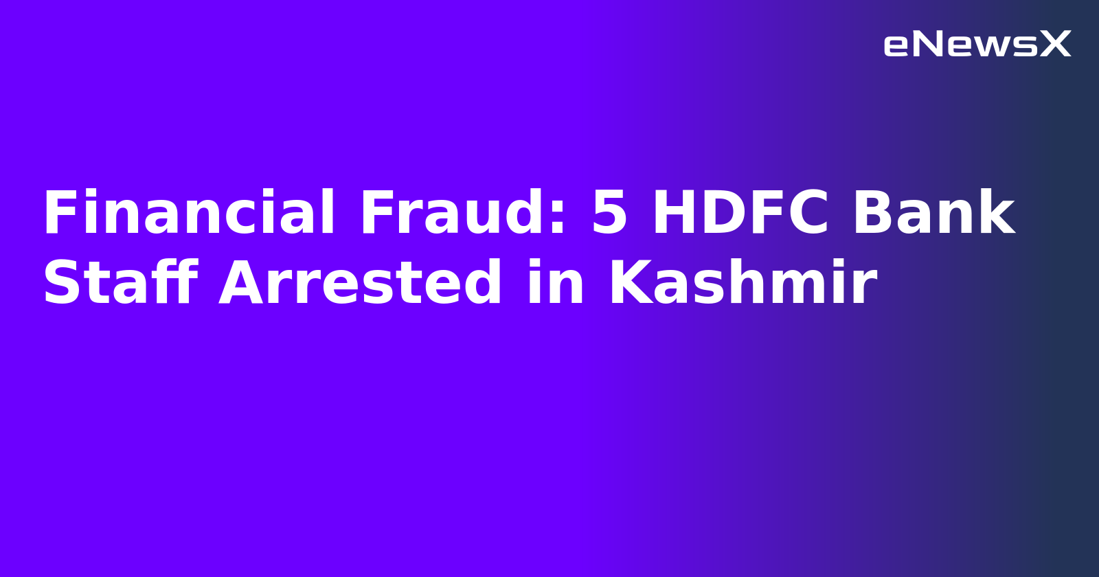 Financial Fraud: 5 HDFC Bank Staff Arrested in Kashmir.webp
