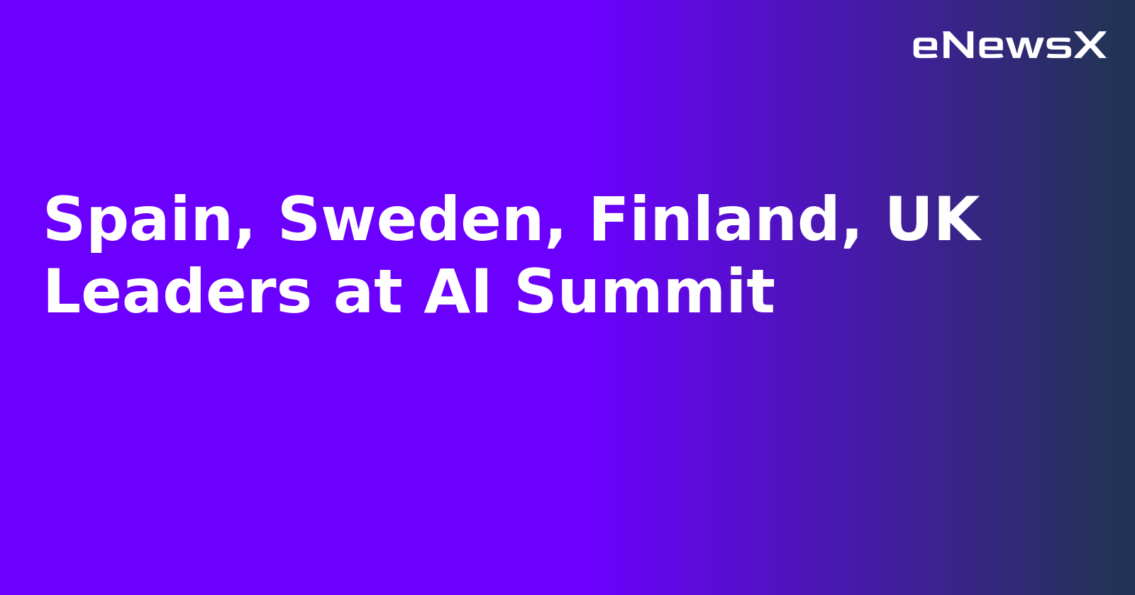 Spain, Sweden, Finland, UK Leaders at AI Summit