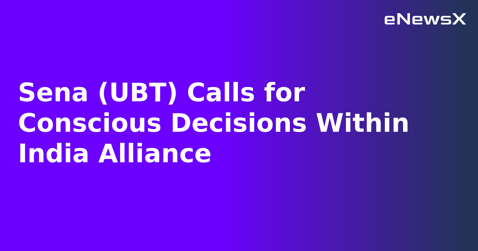 Sena (UBT) Calls for Conscious Decisions Within India Alliance.webp Sena (UBT) Calls for Conscious Decisions Within India Alliance.webp