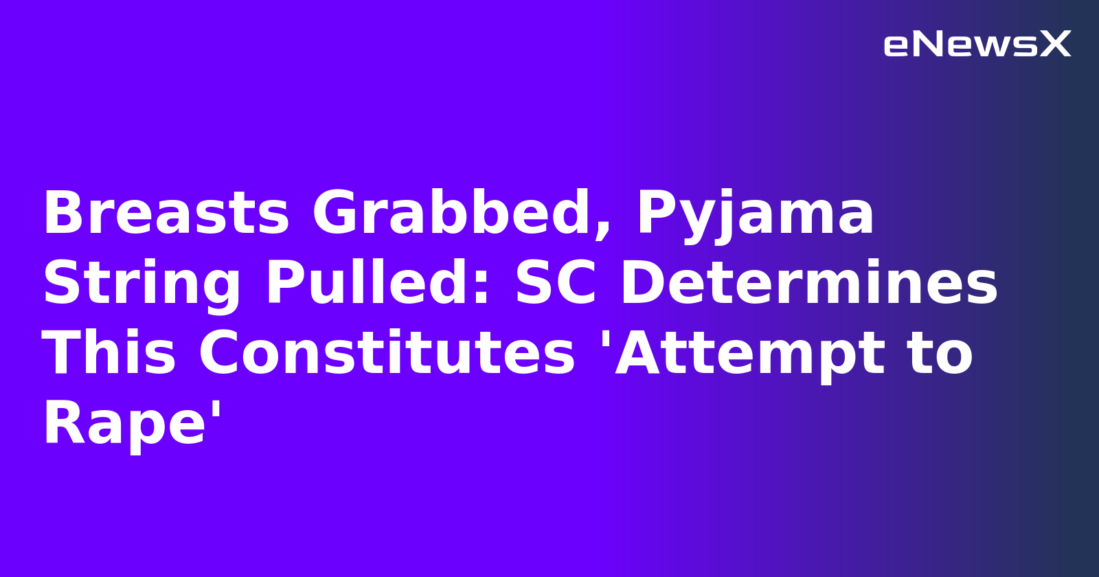 Breasts Grabbed, Pyjama String Pulled: SC Determines This Constitutes 'Attempt to Rape'.webp