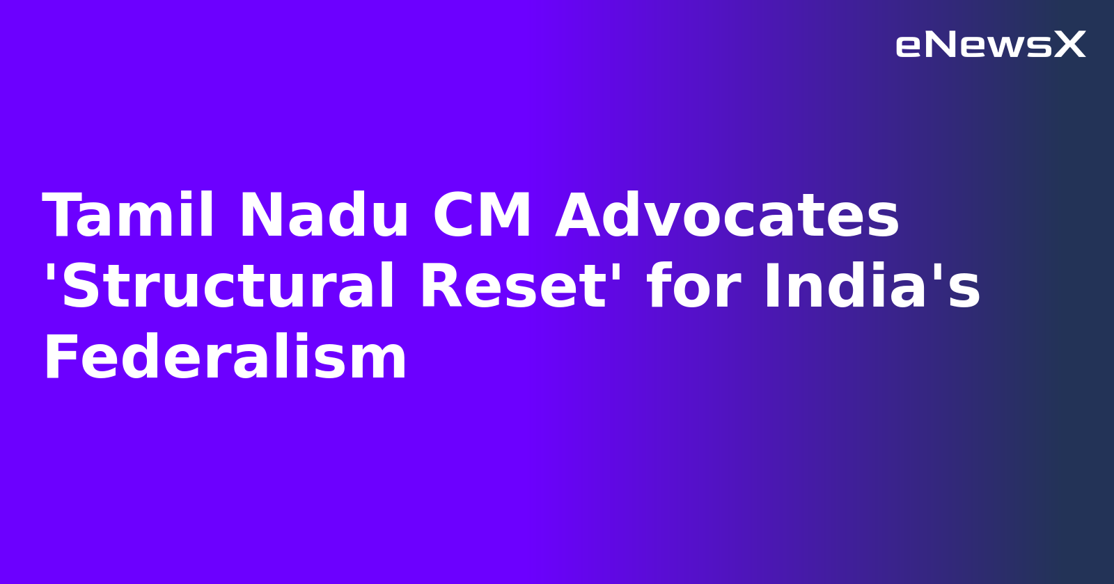 Tamil Nadu CM Advocates 'Structural Reset' for India's Federalism.webp Tamil Nadu CM Advocates 'Structural Reset' for India's Federalism.webp