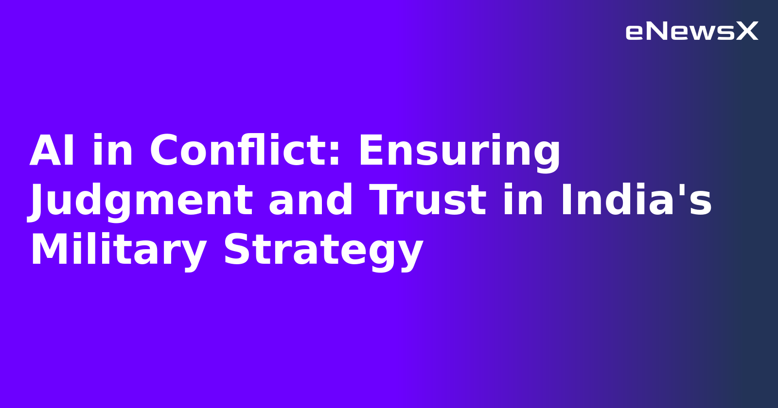 AI in Conflict: Ensuring Judgment and Trust in India's Military Strategy.webp AI in Conflict: Ensuring Judgment and Trust in India's Military Strategy.webp
