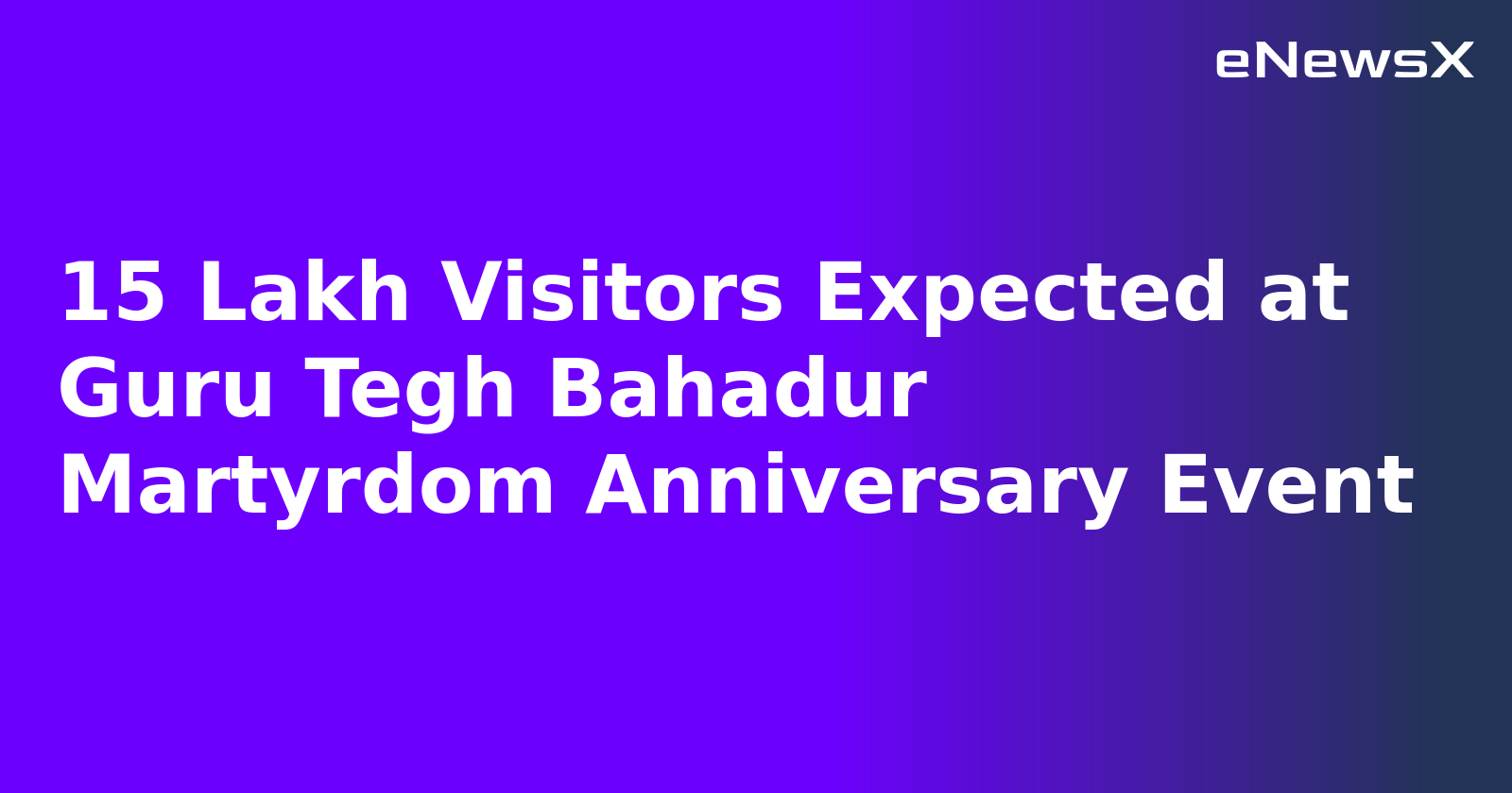 15 Lakh Visitors Expected at Guru Tegh Bahadur Martyrdom Anniversary Event.webp