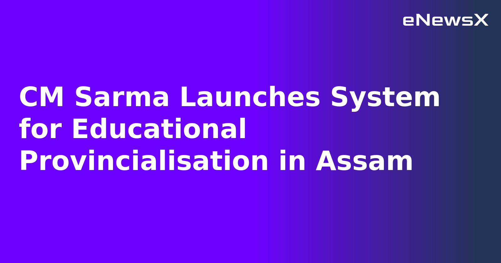 CM Sarma Launches System for Educational Provincialisation in Assam.webp