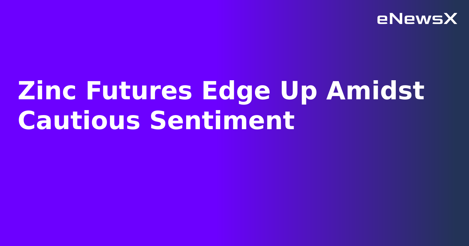 Zinc Futures Edge Up Amidst Cautious Sentiment.webp