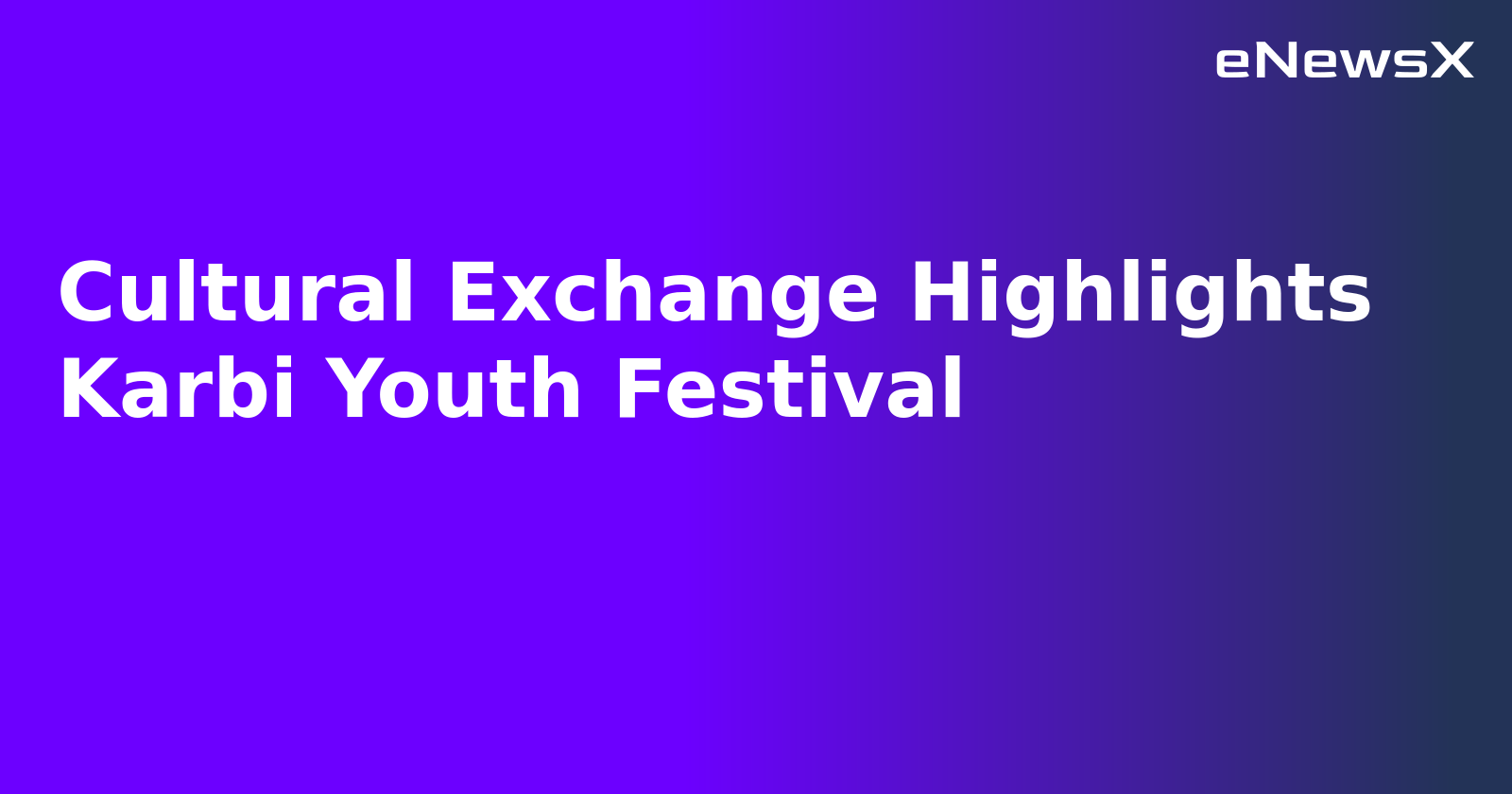 Cultural Exchange Highlights Karbi Youth Festival.webp