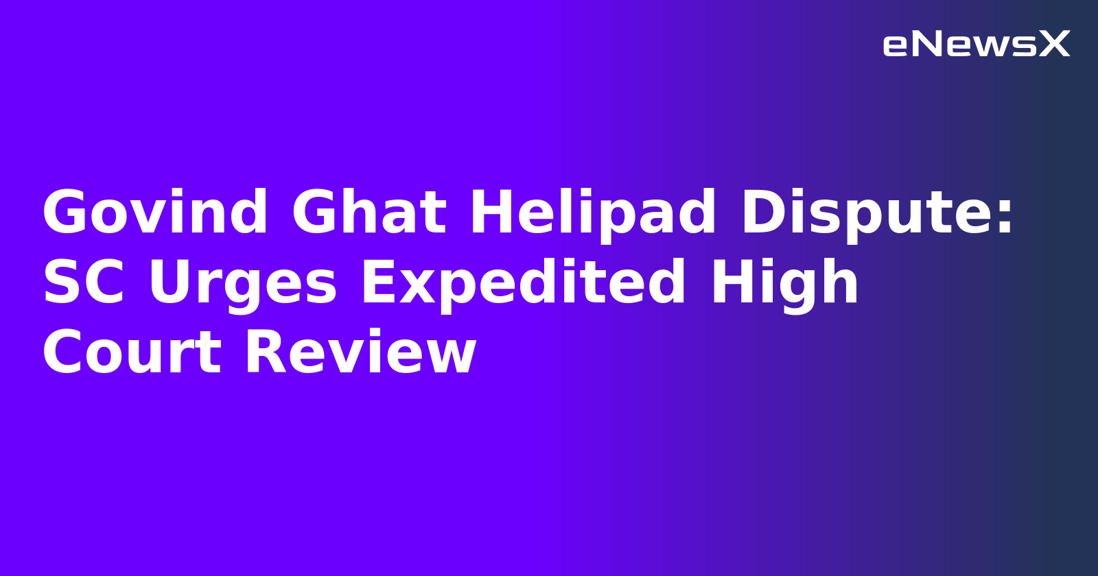 Govind Ghat Helipad Dispute: SC Urges Expedited High Court Review.webp