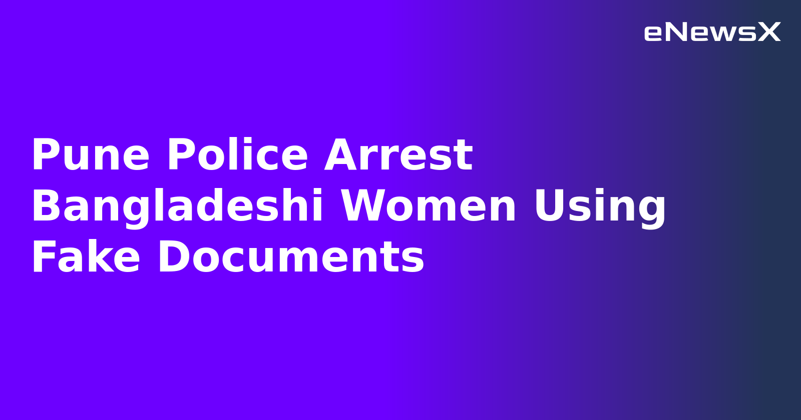 Pune Police Arrest Bangladeshi Women Using Fake Documents.webp