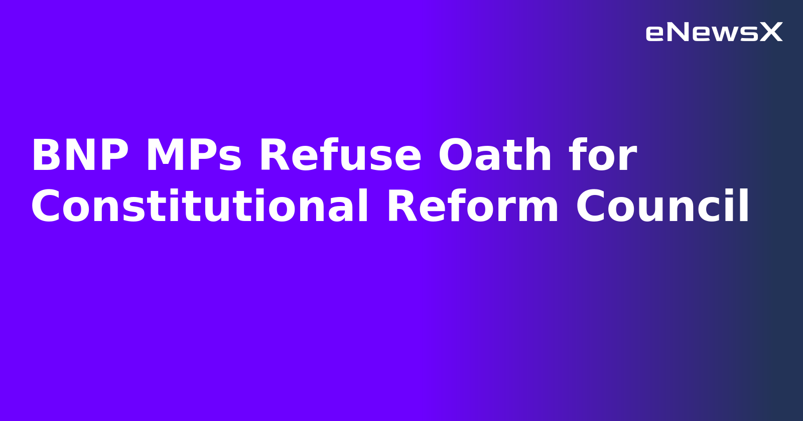 BNP MPs Refuse Oath for Constitutional Reform Council.webp