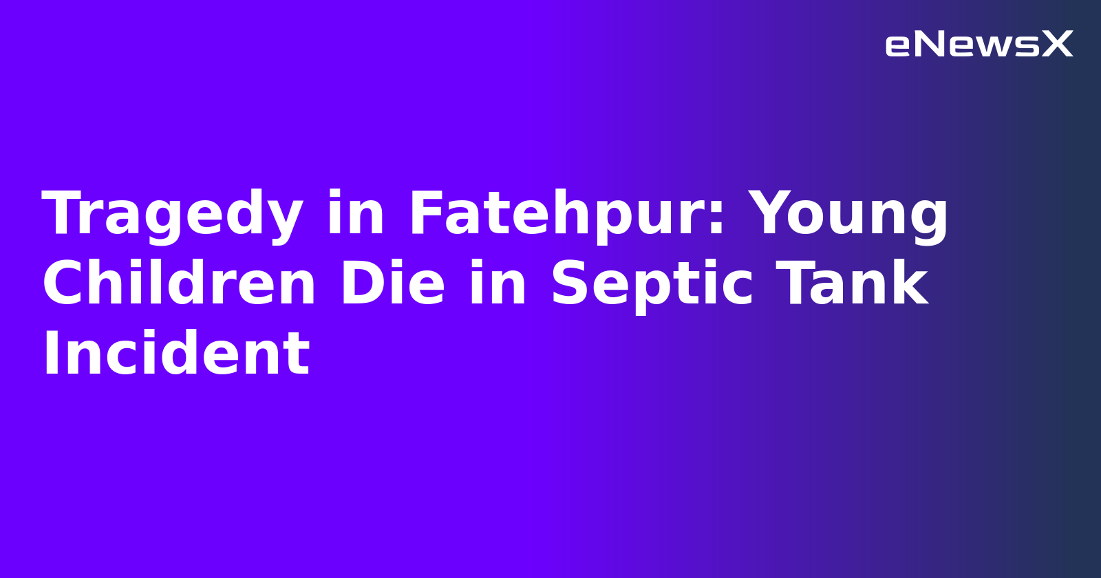 Tragedy in Fatehpur: Young Children Die in Septic Tank Incident