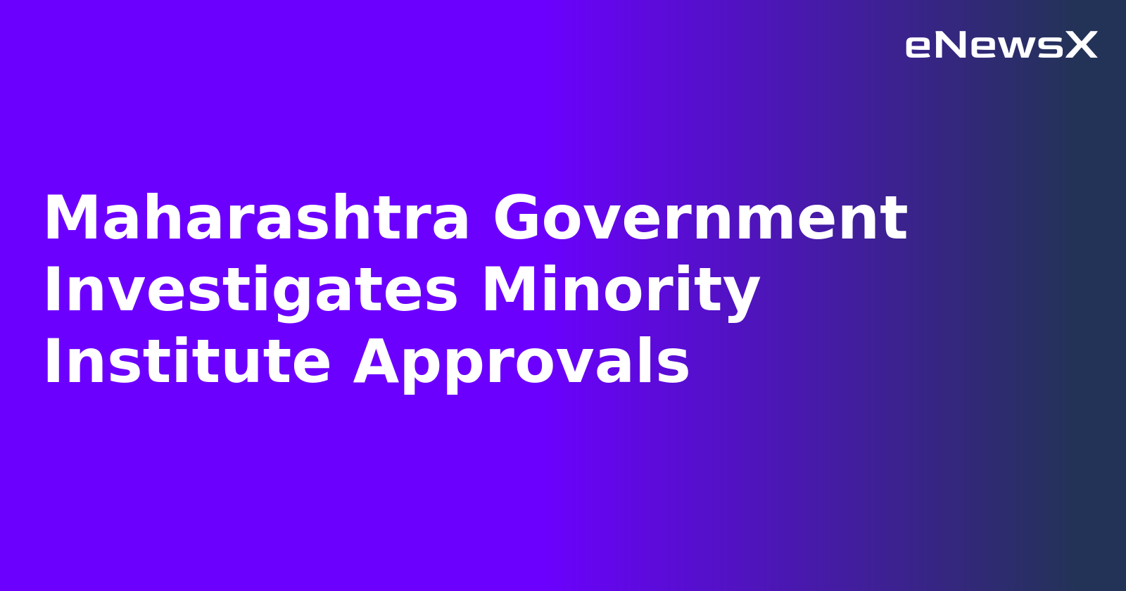 Maharashtra Government Investigates Minority Institute Approvals.webp Maharashtra Government Investigates Minority Institute Approvals.webp