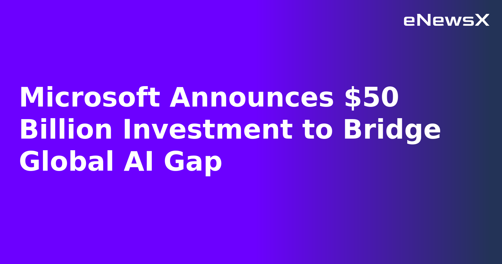 Microsoft Announces $50 Billion Investment to Bridge Global AI Gap.webp