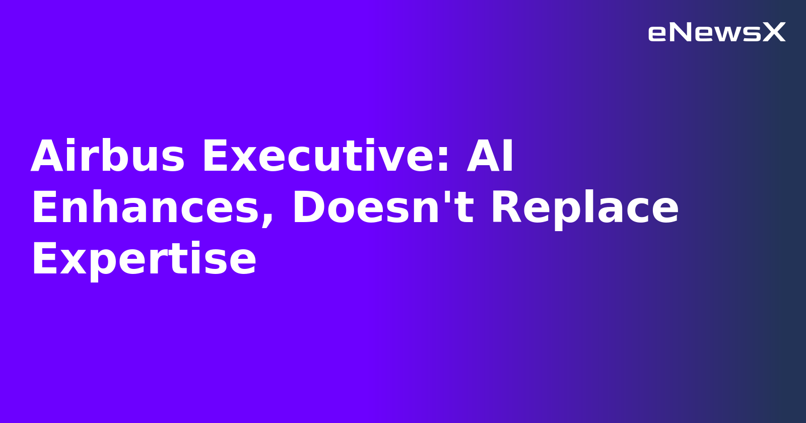 Airbus Executive: AI Enhances, Doesn't Replace Expertise.webp