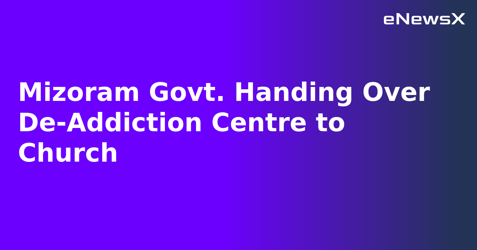 Mizoram Govt. Handing Over De-Addiction Centre to Church.webp