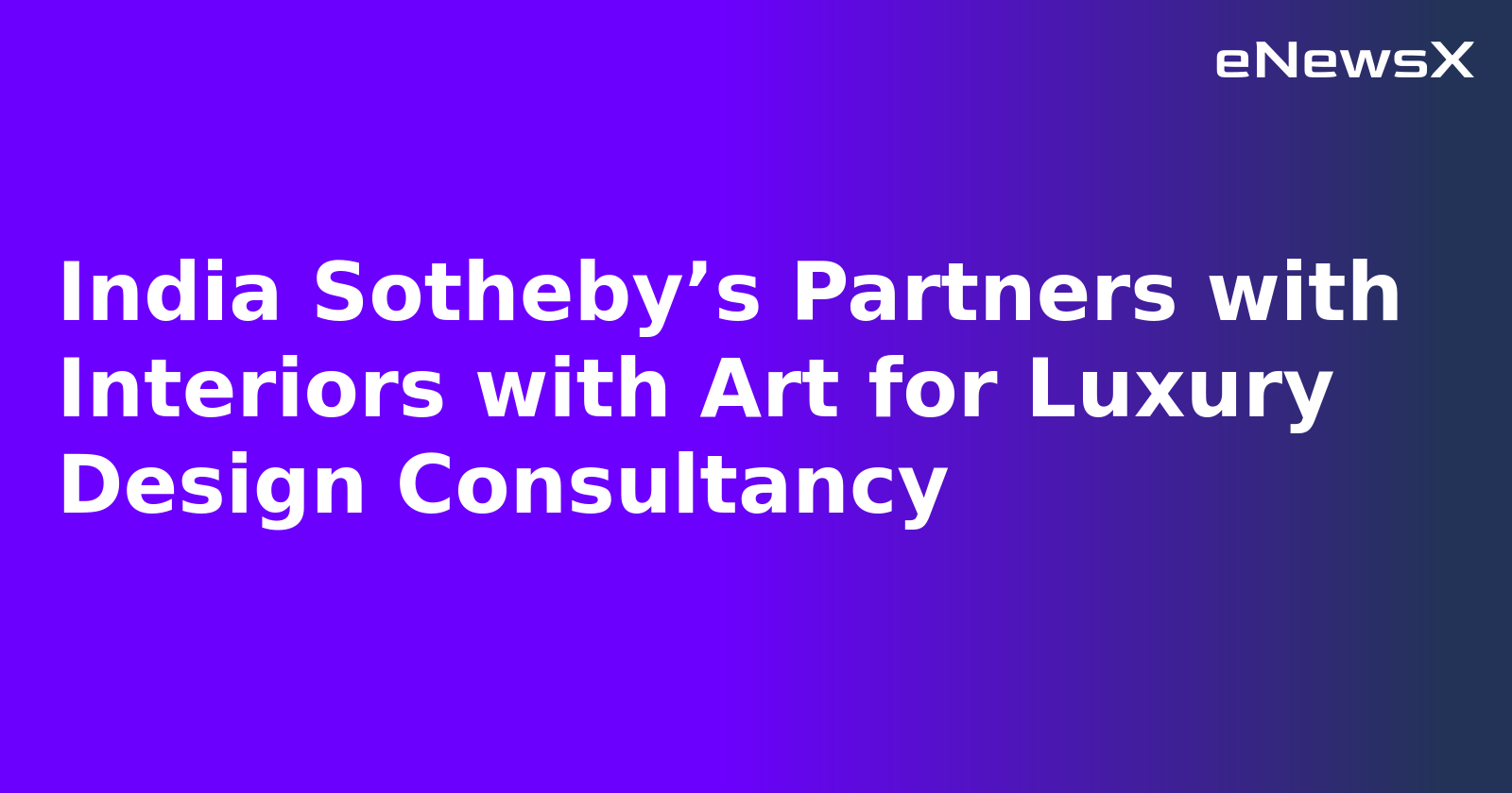 India Sotheby’s Partners with Interiors with Art for Luxury Design Consultancy.webp