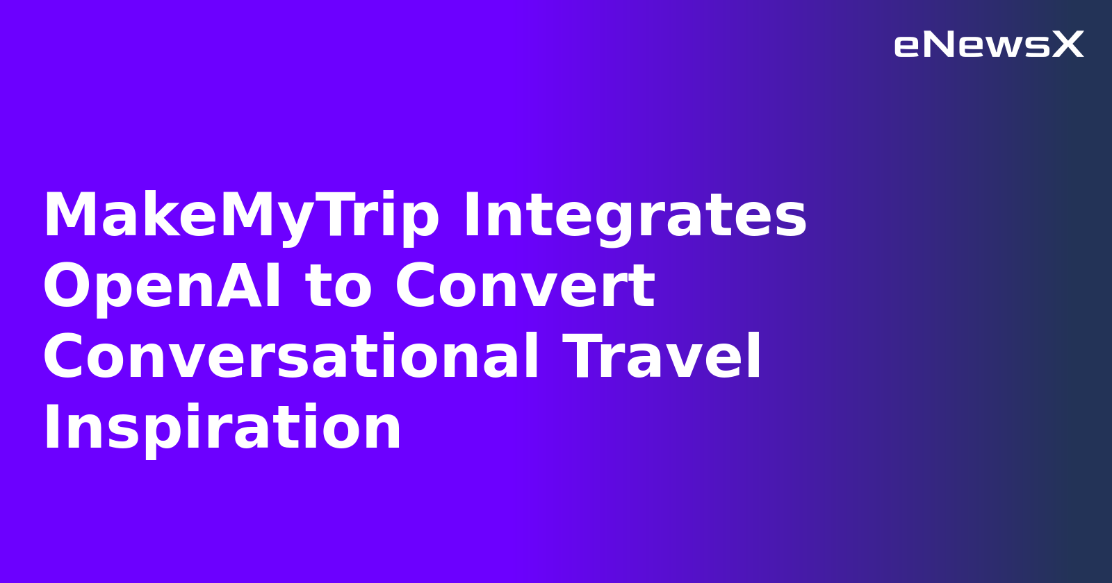 MakeMyTrip Integrates OpenAI to Convert Conversational Travel Inspiration.webp