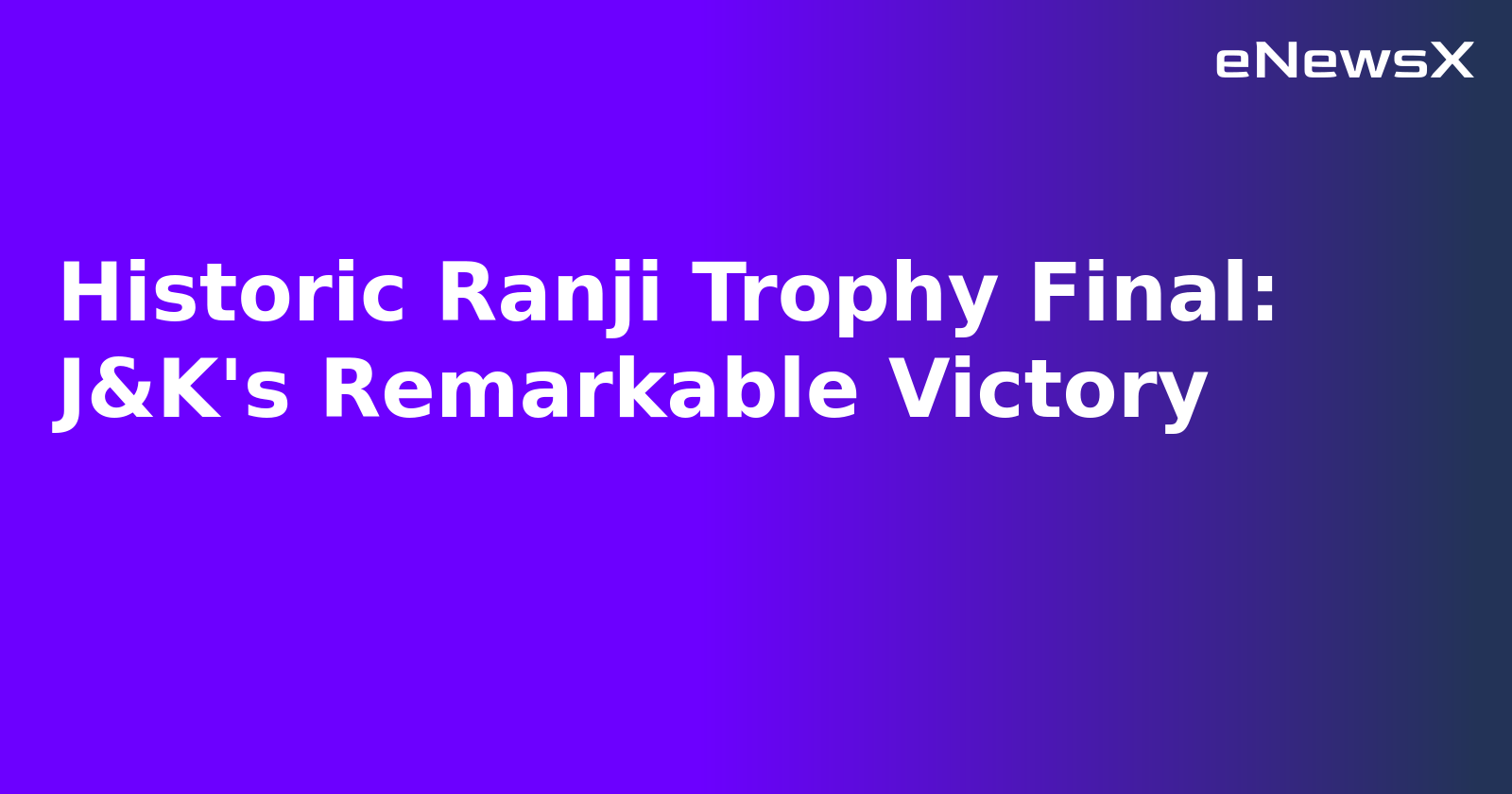 Historic Ranji Trophy Final: J&K's Remarkable Victory