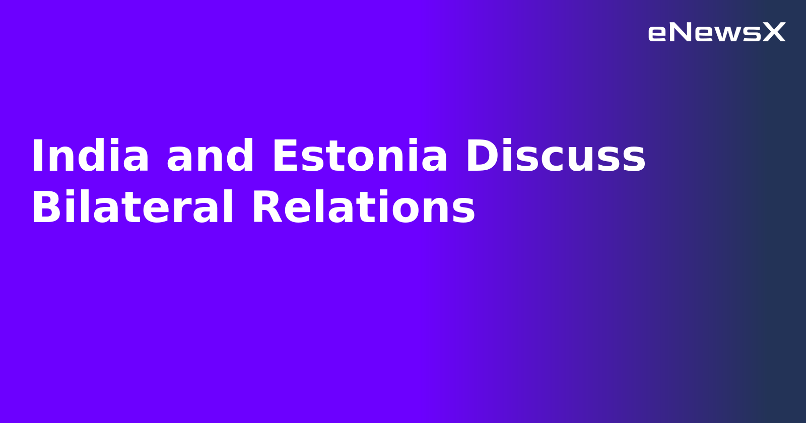 India and Estonia Discuss Bilateral Relations