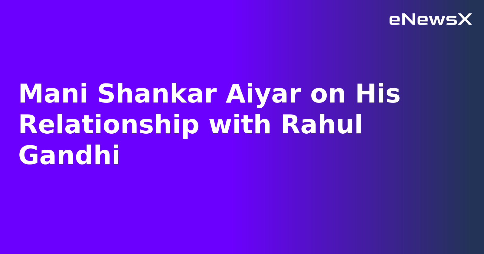 Mani Shankar Aiyar on His Relationship with Rahul Gandhi.webp