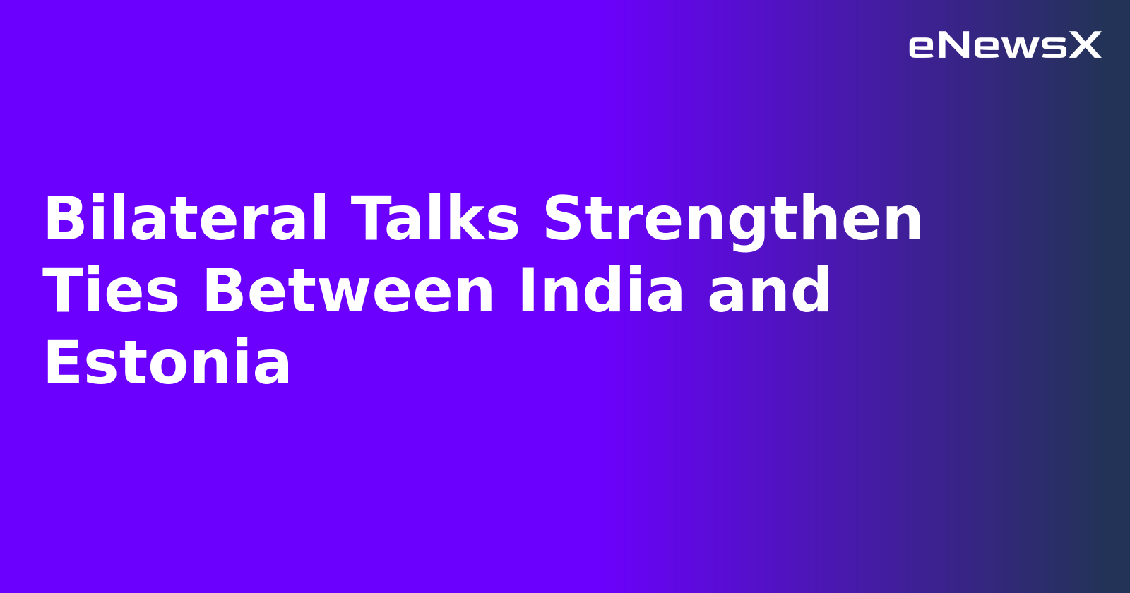 Bilateral Talks Strengthen Ties Between India and Estonia.webp Bilateral Talks Strengthen Ties Between India and Estonia.webp