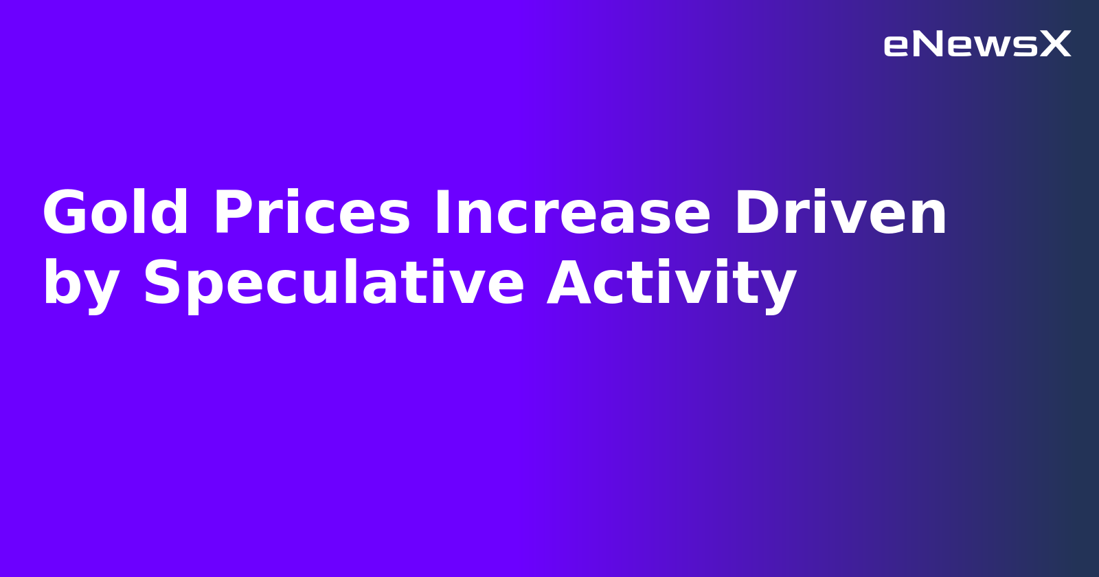 Gold Prices Increase Driven by Speculative Activity.webp Gold Prices Increase Driven by Speculative Activity.webp