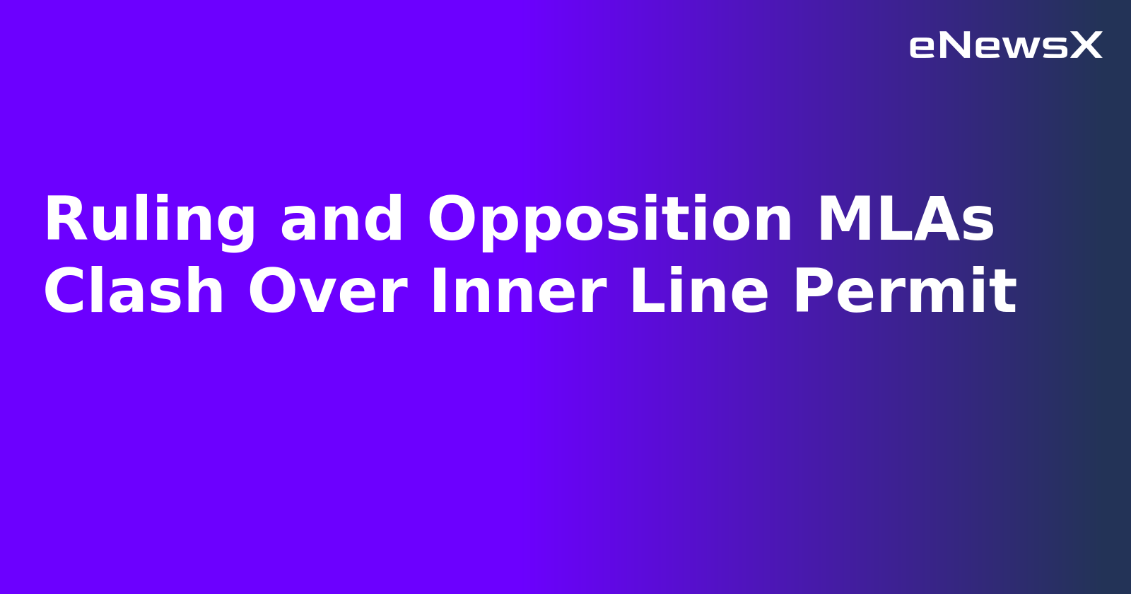 Ruling and Opposition MLAs Clash Over Inner Line Permit.webp Ruling and Opposition MLAs Clash Over Inner Line Permit.webp
