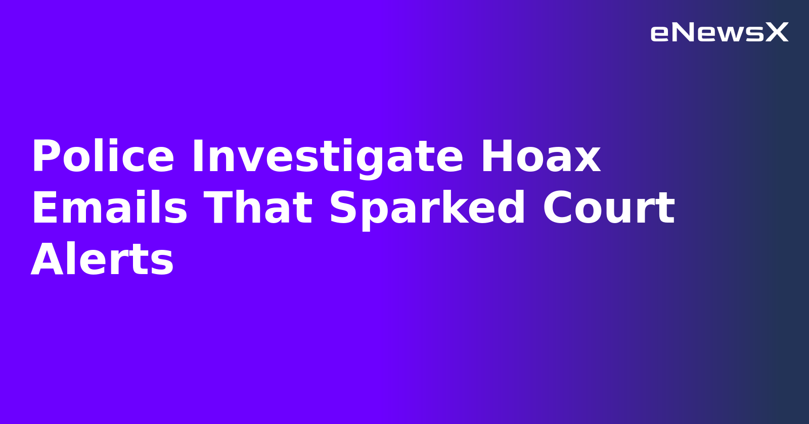 Police Investigate Hoax Emails That Sparked Court Alerts.webp
