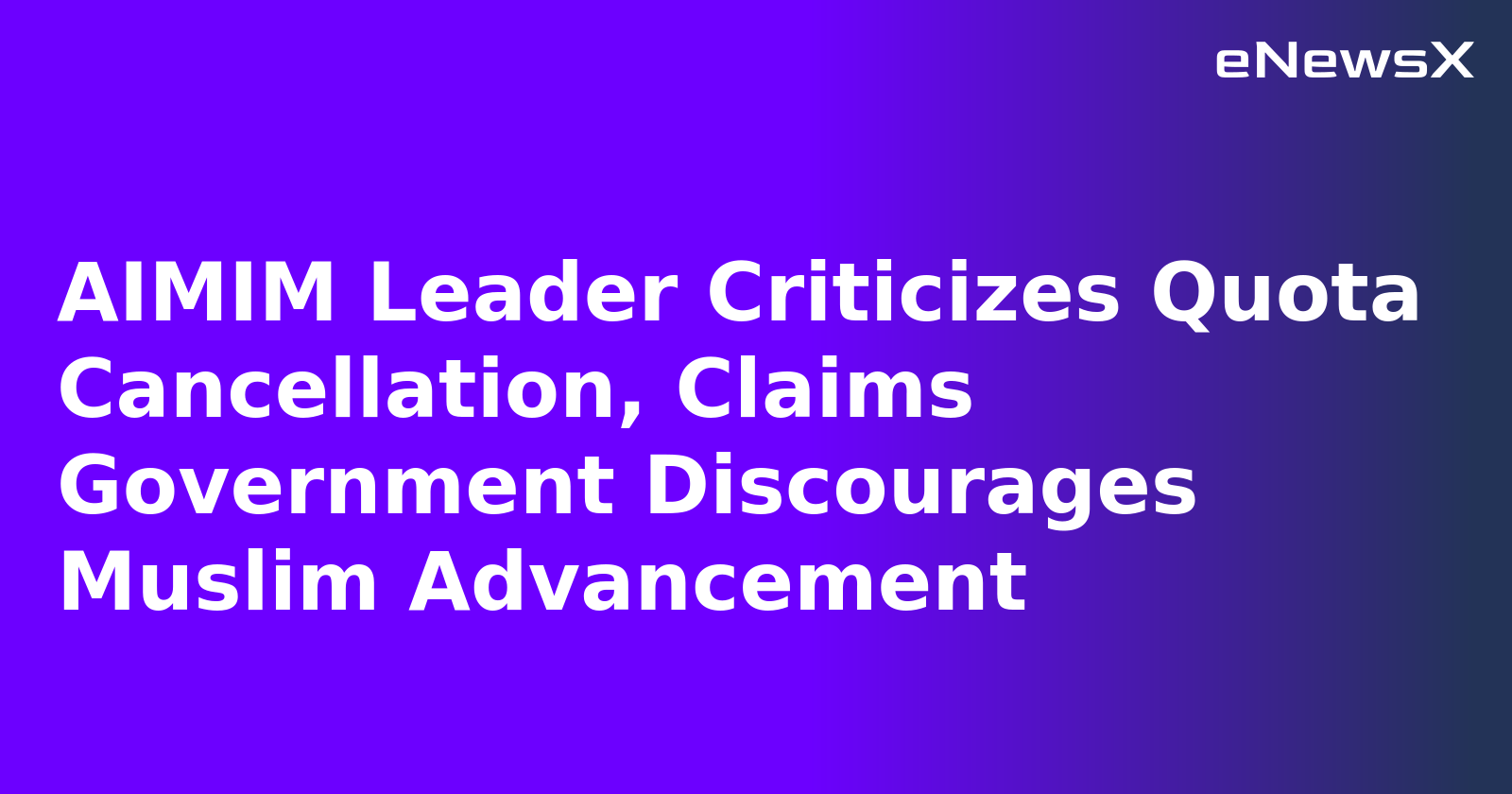 AIMIM Leader Criticizes Quota Cancellation, Claims Government Discourages Muslim Advancement.webp