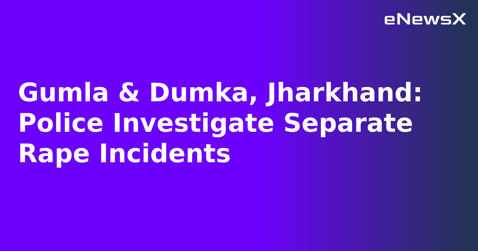 Gumla & Dumka, Jharkhand: Police Investigate Separate Rape Incidents.webp Gumla & Dumka, Jharkhand: Police Investigate Separate Rape Incidents.webp