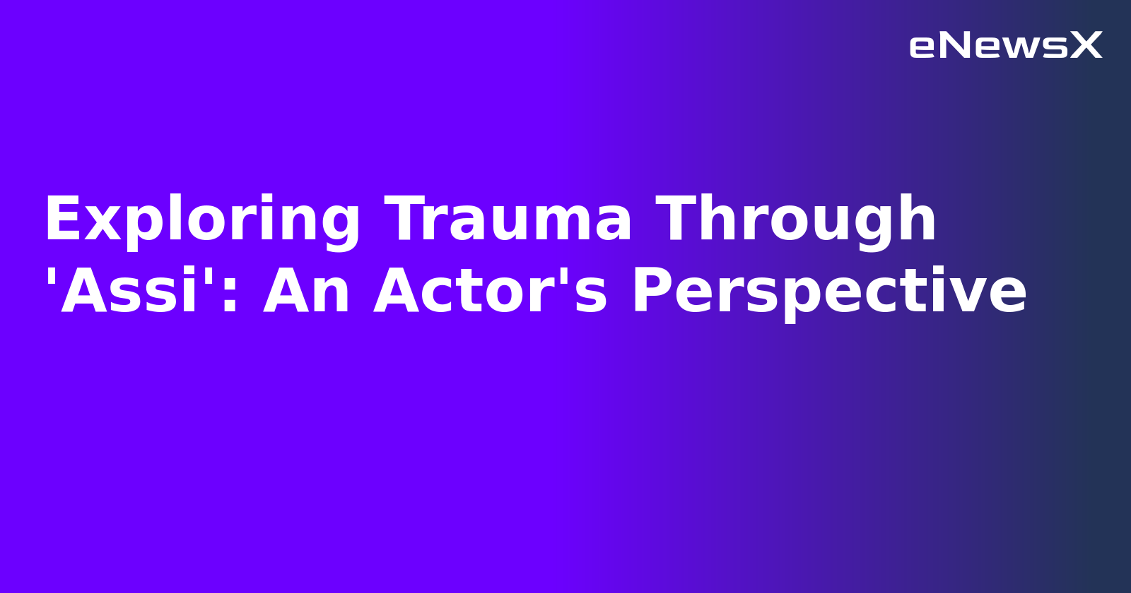 Exploring Trauma Through 'Assi': An Actor's Perspective.webp