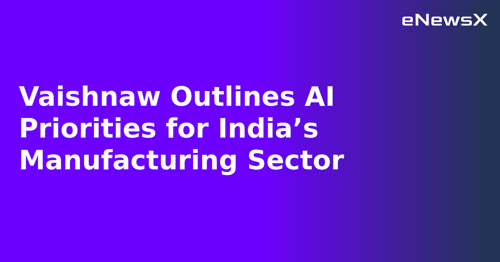 Vaishnaw Outlines AI Priorities for India’s Manufacturing Sector.webp