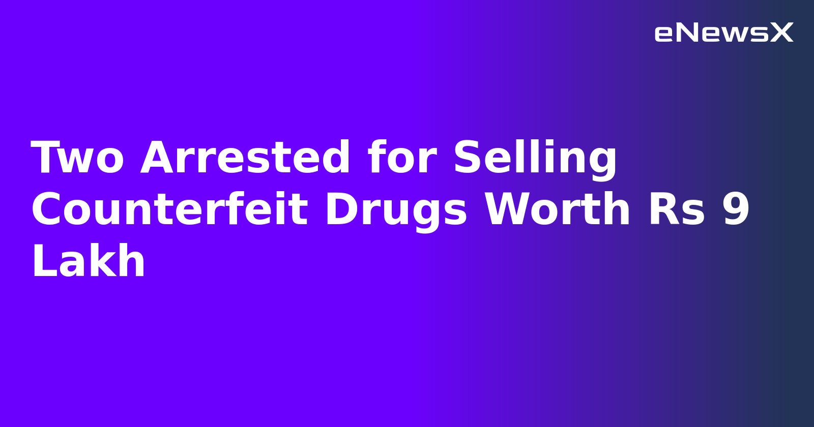 Two Arrested for Selling Counterfeit Drugs Worth Rs 9 Lakh.webp